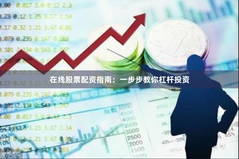 在线股票配资指南：一步步教你杠杆投资