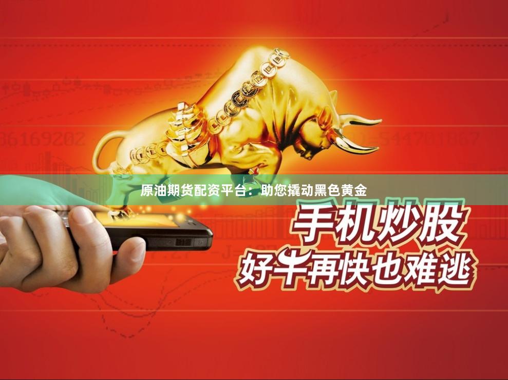 原油期货配资平台：助您撬动黑色黄金