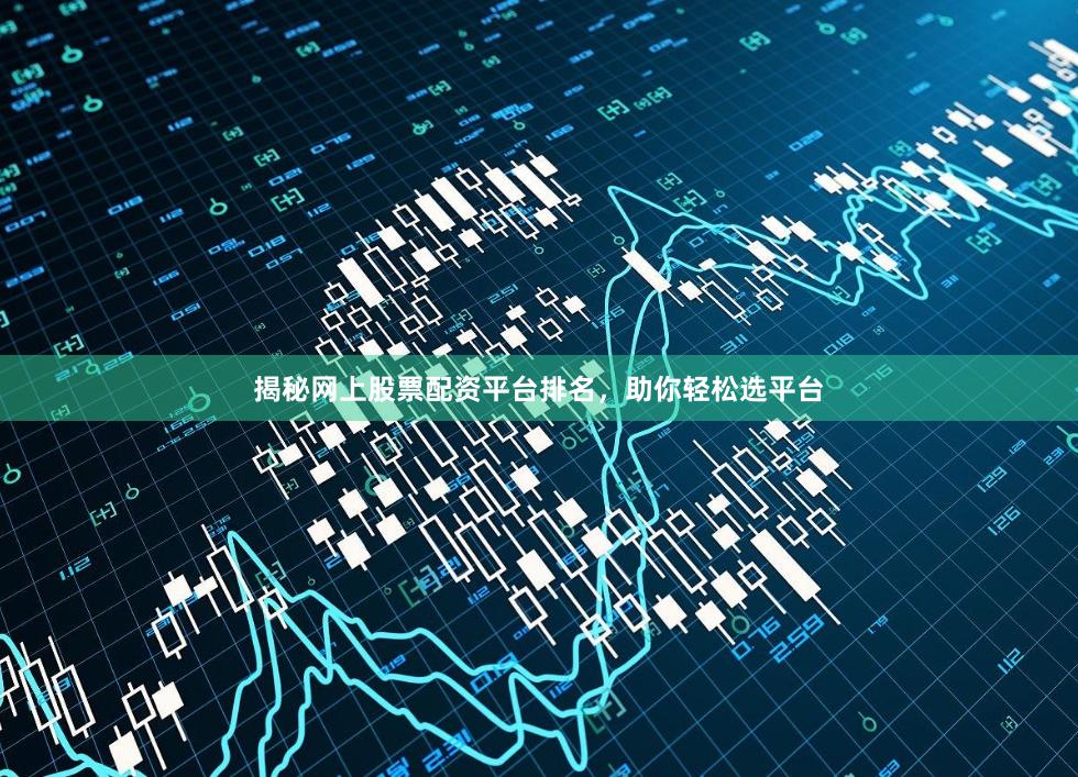 揭秘网上股票配资平台排名，助你轻松选平台