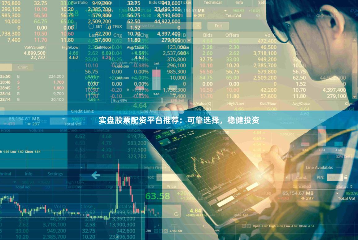 实盘股票配资平台推荐：可靠选择，稳健投资