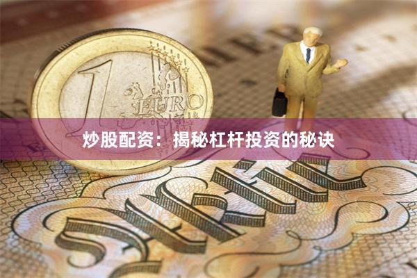 炒股配资：揭秘杠杆投资的秘诀