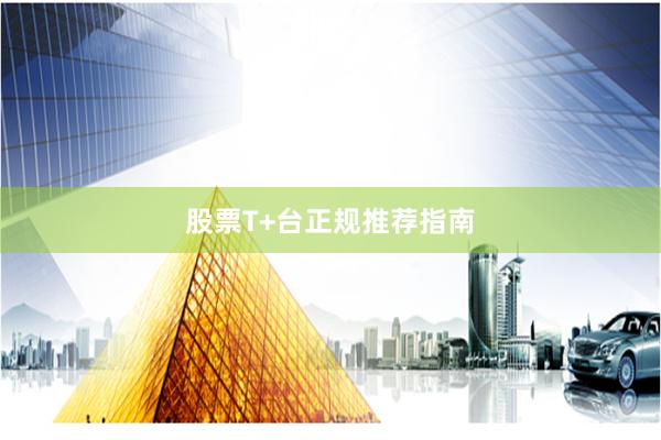 股票T+台正规推荐指南