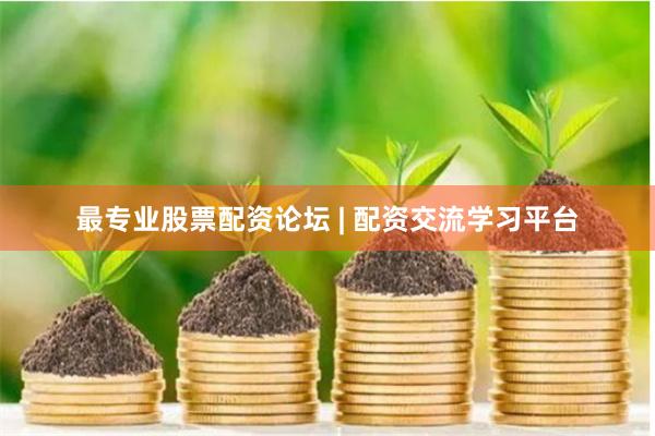 最专业股票配资论坛 | 配资交流学习平台
