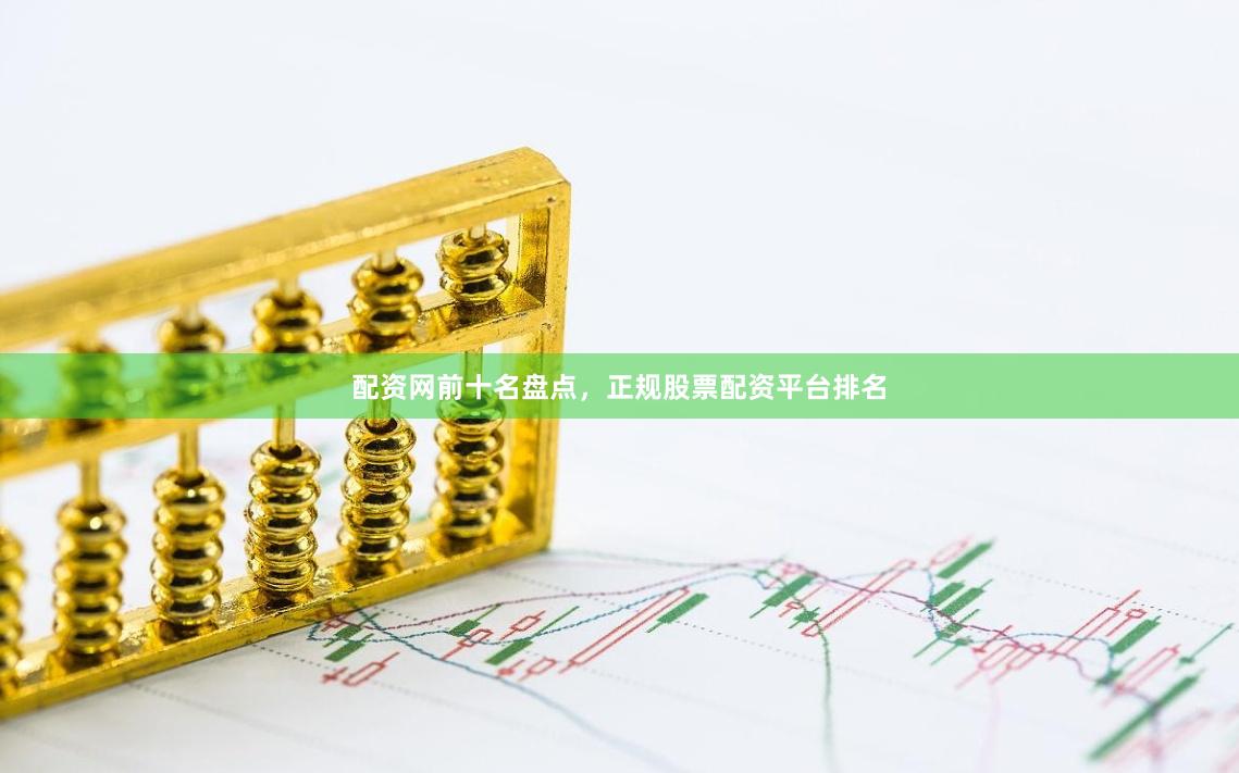 配资网前十名盘点，正规股票配资平台排名