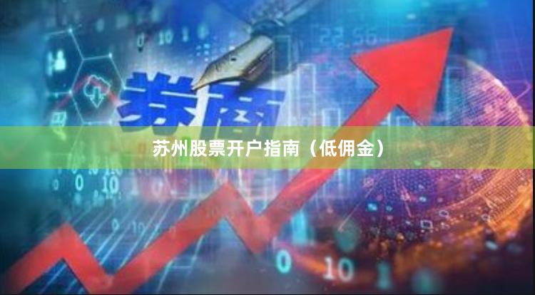 苏州股票开户指南（低佣金）