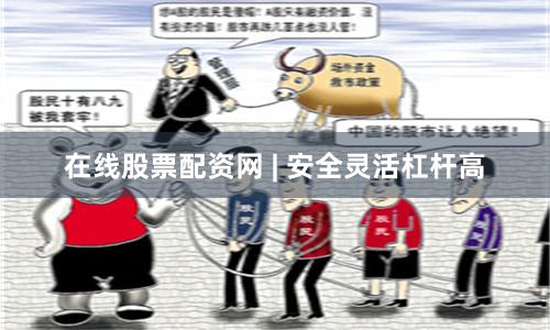 在线股票配资网 | 安全灵活杠杆高