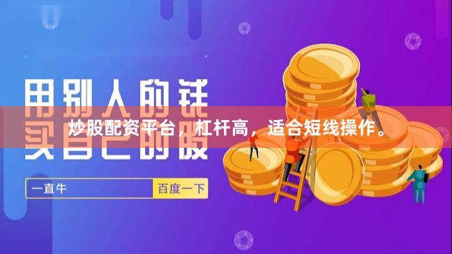 炒股配资平台，杠杆高，适合短线操作。