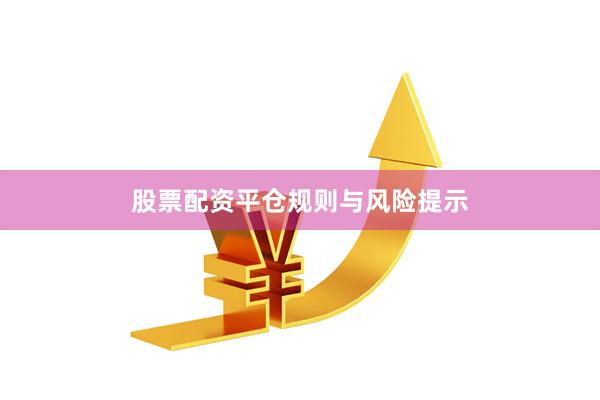 股票配资平仓规则与风险提示