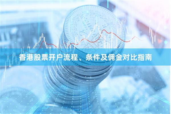 香港股票开户流程、条件及佣金对比指南
